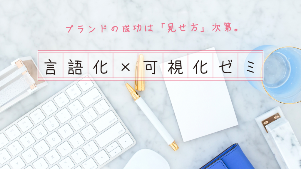 ブランドの成功は「見せ方」次第。
言語化×可視化ゼミ